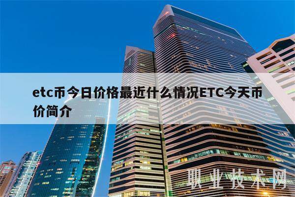 etc币今日价格最近什么情况ETC今天币价简介-第1张图片-欧意下载