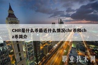 CHR是什么币最近什么情况chr币和chz币简介