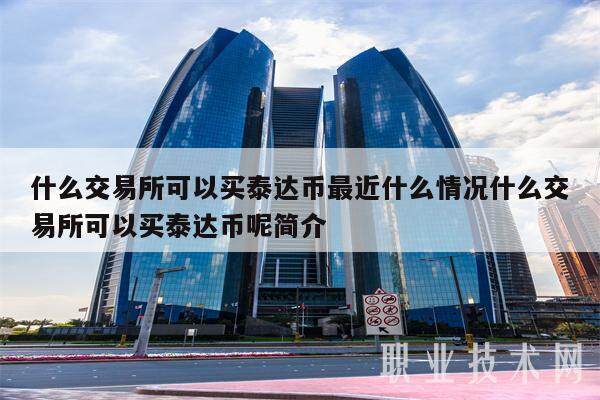 什么交易所可以买泰达币最近什么情况什么交易所可以买泰达币呢简介-第1张图片-欧意下载