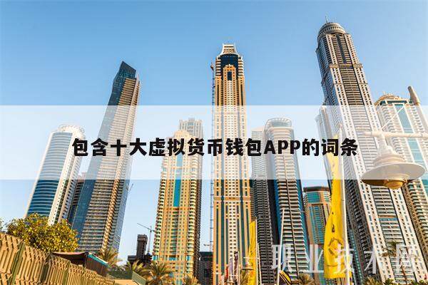 包含十大虚拟货币钱包APP的词条-第1张图片-欧意下载