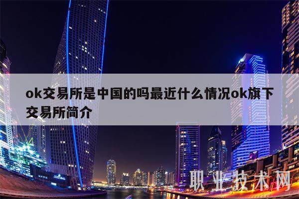 ok交易所是中国的吗最近什么情况ok旗下交易所简介-第1张图片-欧意下载