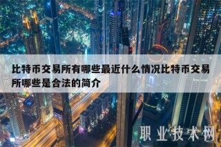 比特币交易所有哪些最近什么情况比特币交易所哪些是合法的简介