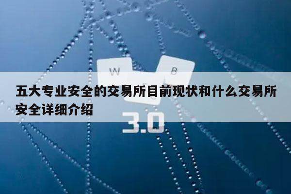 五大专业安全的交易所目前现状和什么交易所安全详细介绍-第1张图片-欧意下载